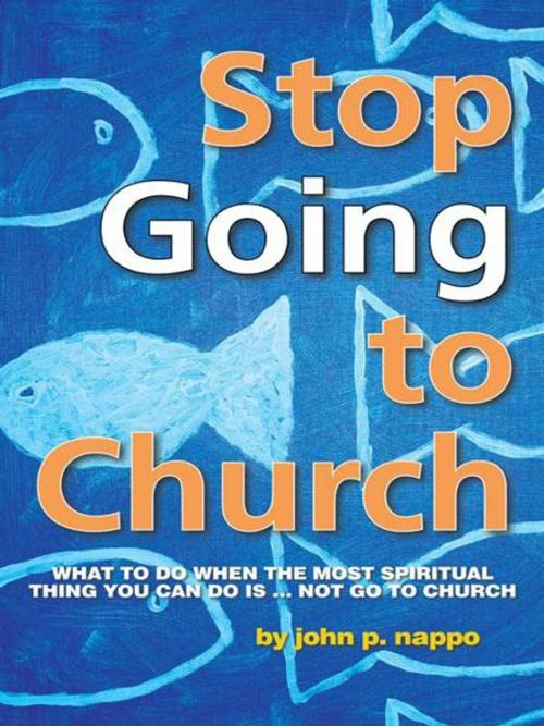 Cover of the book Stop Going to Church by John P. Nappo, WestBow Press