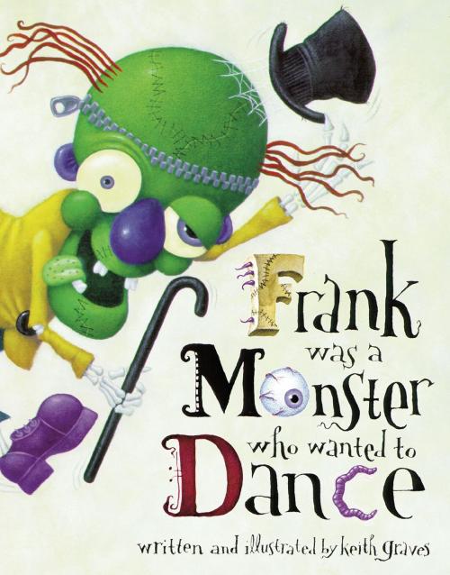 Cover of the book Frank Was a Monster Who Wanted to Dance by Keith Graves, Chronicle Books LLC