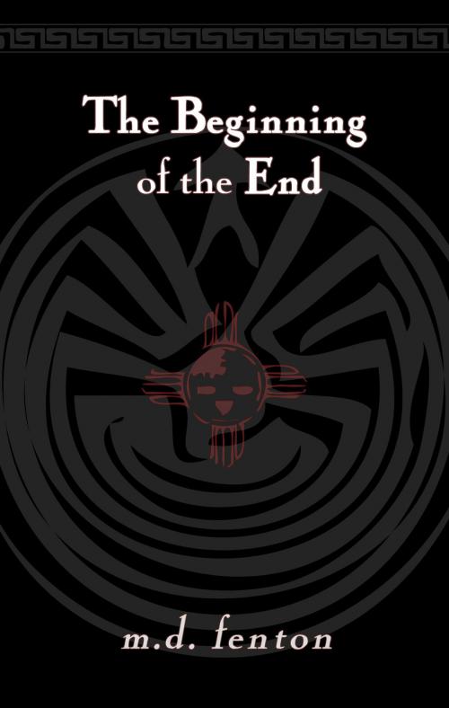 Cover of the book The Beginning of the End by M.D. Fenton, M.D. Fenton
