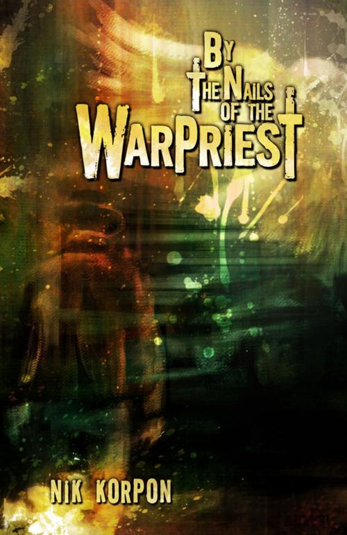 Cover of the book By the Nails of the Warpriest by Nik Korpon, OW Press
