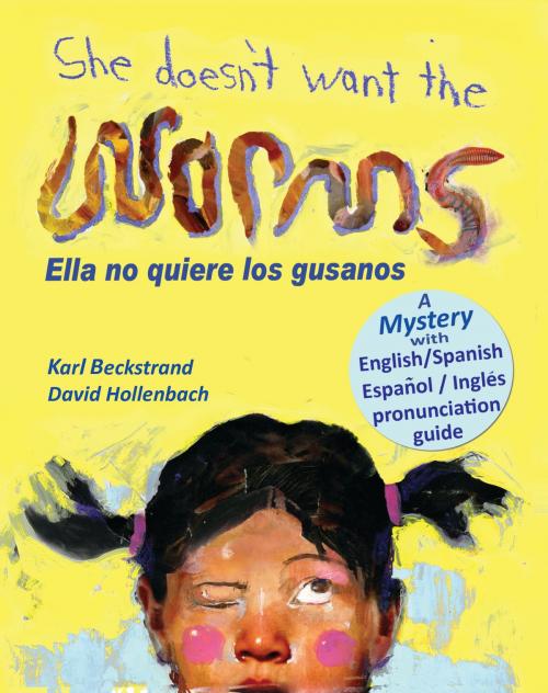 Cover of the book She Doesn't Want the Worms! Ella no quiere los gusanos: A Mystery in Spanish & English by Karl Beckstrand, Karl Beckstrand