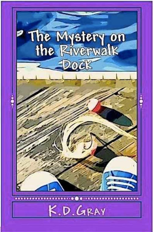 Cover of the book The Mystery on the Riverwalk Dock by K.D. Gray, K.D. Gray