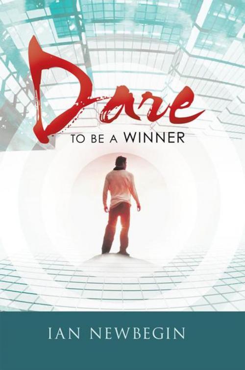 Cover of the book Dare to Be a Winner by Ian Newbegin, Balboa Press AU
