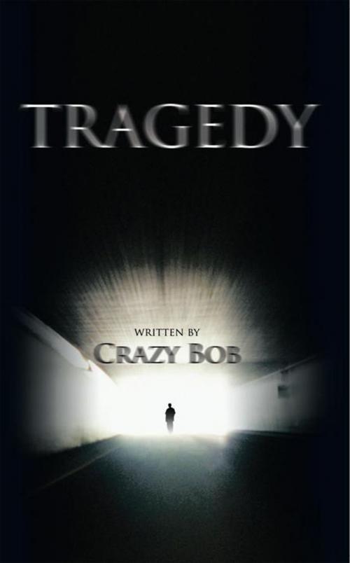 Cover of the book Tragedy by Crazy Bob, AuthorHouse
