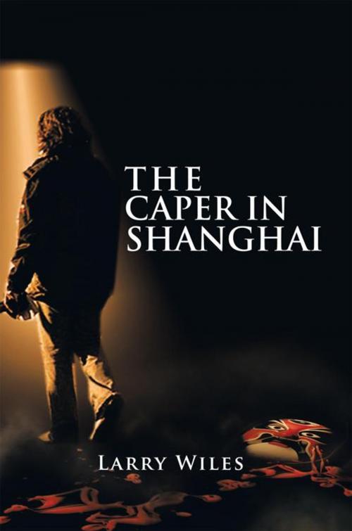 Cover of the book The Caper in Shanghai by Larry Wiles, AuthorHouse