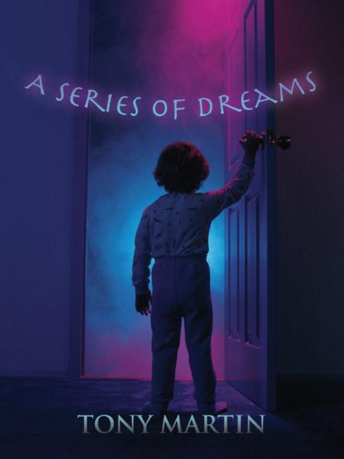 Cover of the book A Series of Dreams by Tony Martin, AuthorHouse UK