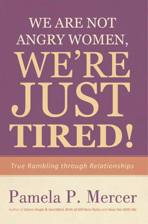 Cover of the book We Are Not Angry Women, We’Re Just Tired! by Pamela P. Mercer, iUniverse