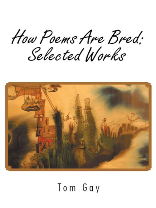 Cover of the book How Poems Are Bred: Selected Works by Tom Gay, iUniverse