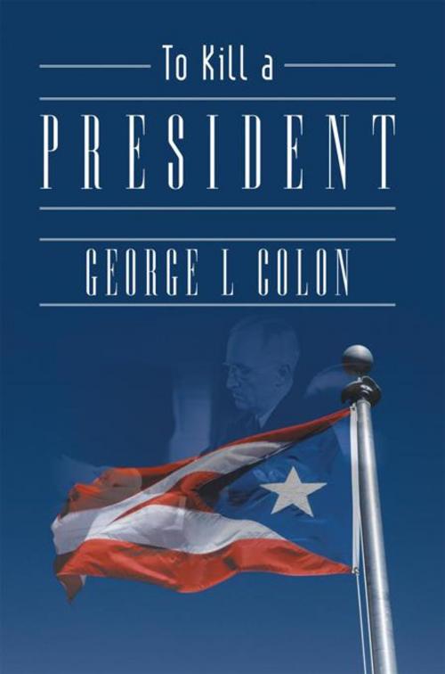 Cover of the book To Kill a President by George L. Colon, iUniverse