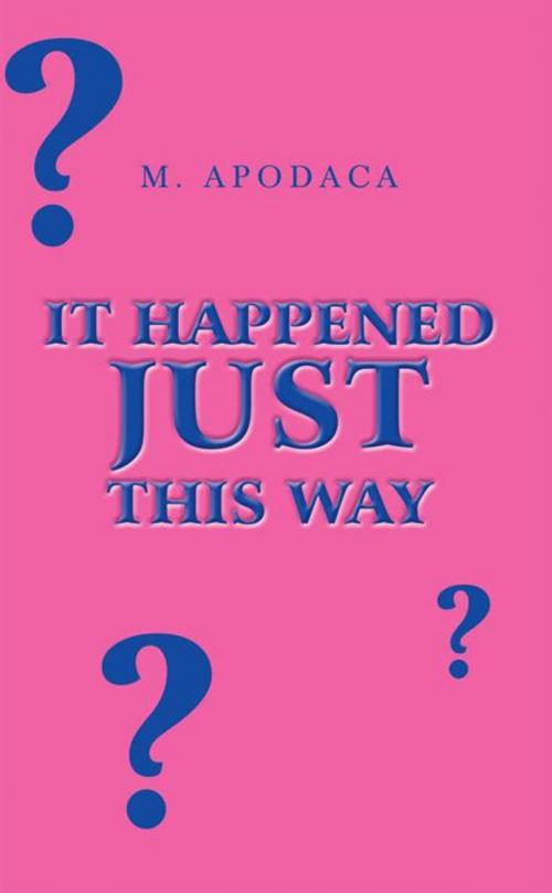 Cover of the book It Happened Just This Way by M. Apodaca, iUniverse