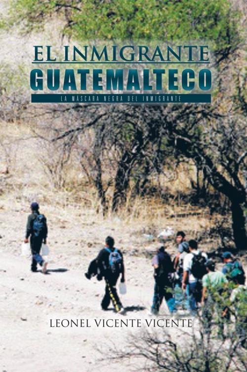 Cover of the book El Inmigrante Guatemalteco by Leonel Vicente Vicente, Palibrio