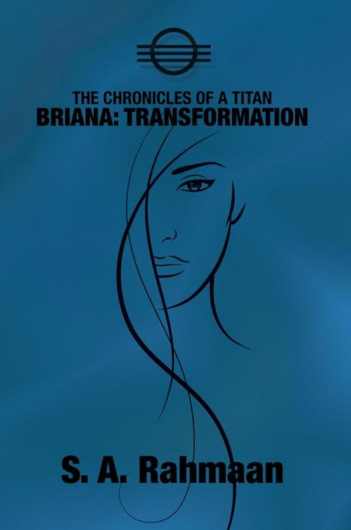 Cover of the book The Chronicles of a Titan, Briana: Transformation by S. A. Rahmaan, AuthorHouse