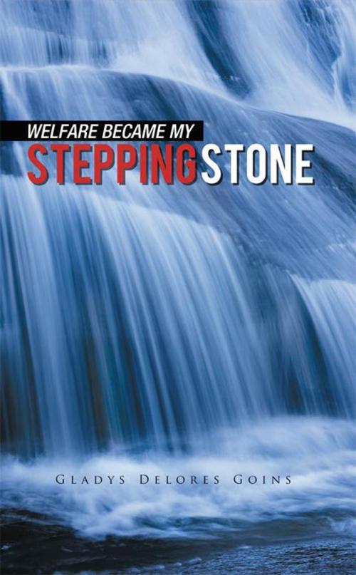 Cover of the book Welfare Became My Stepping Stone by Gladys Delores Goins, AuthorHouse