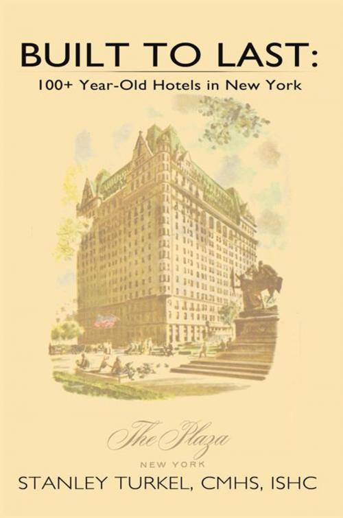Cover of the book Built to Last: 100+ Year-Old Hotels in New York by Stanley Turkel, AuthorHouse