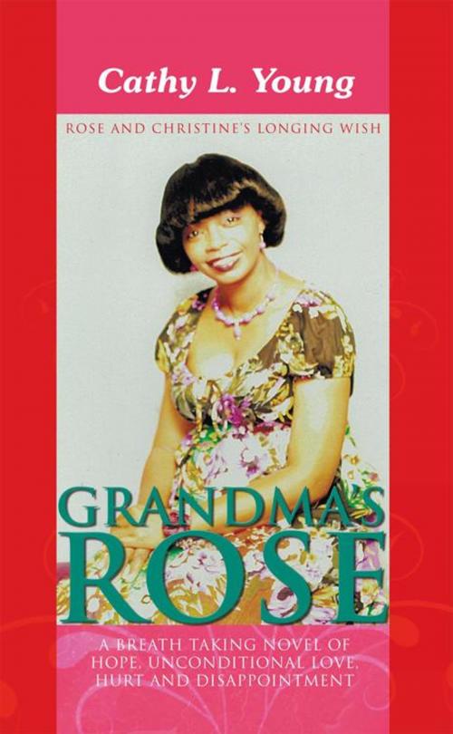 Cover of the book Grandma’S Rose: a Breath Taking Novel of Hope, Unconditional Love, Hurt and Disappointment by Cathy L. Young, AuthorHouse