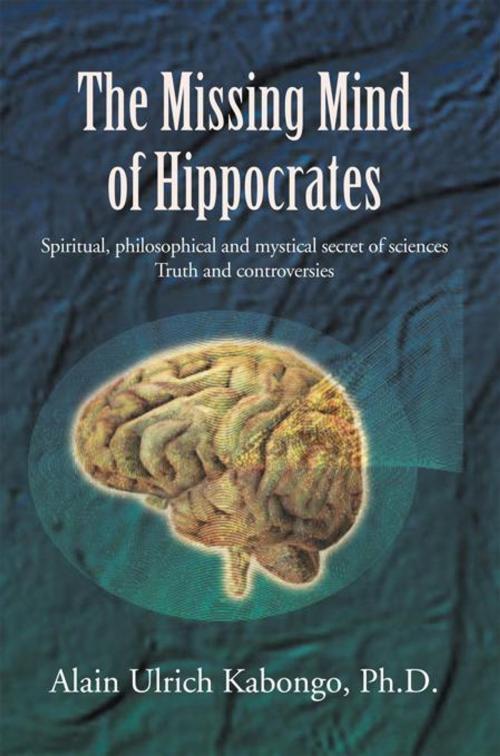 Cover of the book The Missing Mind of Hippocrates by Alain Ulrich Kabongo, Xlibris UK