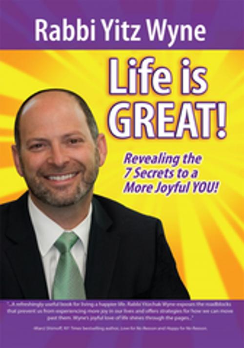 Cover of the book Life Is Great! by Rabbi Yitz Wyne, Xlibris US