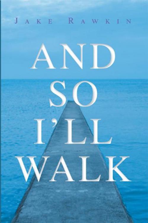 Cover of the book And so I'll Walk by Jake Rawkin, Xlibris UK