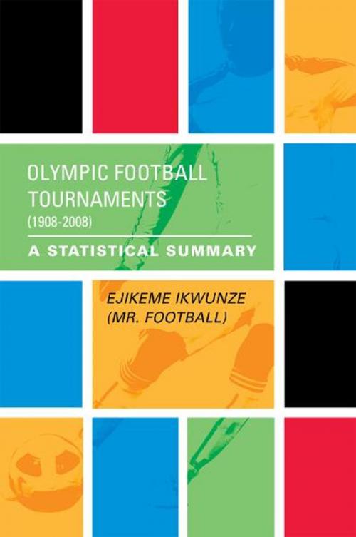 Cover of the book Olympic Football Tournaments (1908-2008) by Ejikeme Ikwunze, Xlibris UK