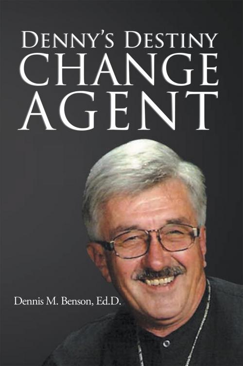 Cover of the book Denny's Destiny: Change Agent by Dennis M. Benson, Xlibris US