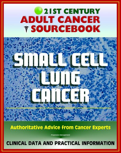 Cover of the book 21st Century Adult Cancer Sourcebook: Small Cell Lung Cancer (SCLC) - Clinical Data for Patients, Families, and Physicians by Progressive Management, Progressive Management