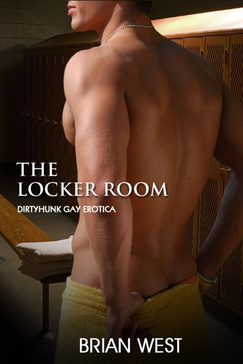 Cover of the book The Locker Room (Dirtyhunk Gay Erotica) by Brian West, Dirtyhunk Books