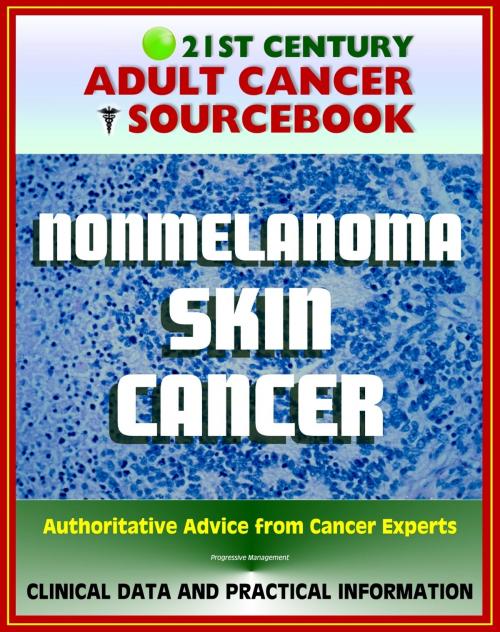 Cover of the book 21st Century Adult Cancer Sourcebook: Nonmelanoma Skin Cancer - Squamous Cell Carcinoma and Basal Cell Carcinoma (BCC and SCC) - Clinical Data for Patients, Families, and Physicians by Progressive Management, Progressive Management