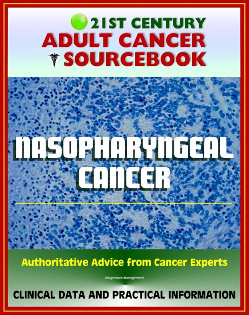 Cover of the book 21st Century Adult Cancer Sourcebook: Nasopharyngeal Cancer - Clinical Data for Patients, Families, and Physicians by Progressive Management, Progressive Management
