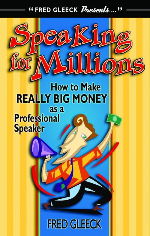 Cover of the book Speaking for Millions How to Make Really Big Money as a Professional Speaker by Fred Gleeck, Fred Gleeck