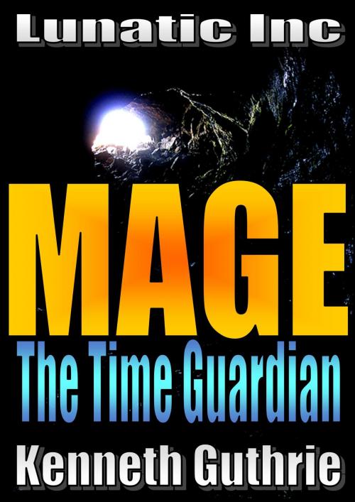 Cover of the book Mage 5: The Time Guardian by Kenneth Guthrie, Lunatic Ink Publishing