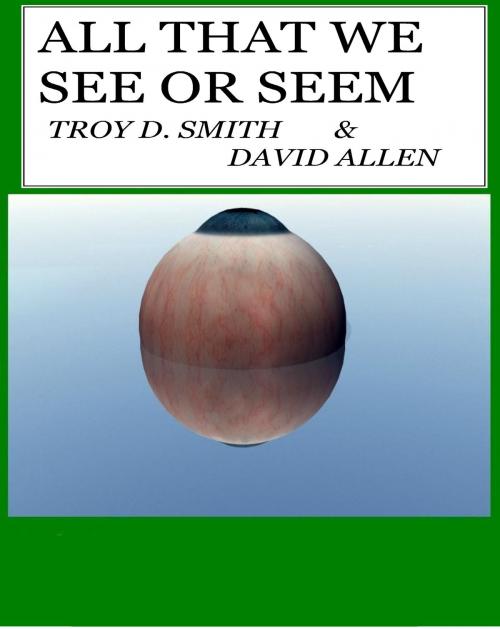 Cover of the book All That We See or Seem by Troy D. Smith, Cane Hollow Press