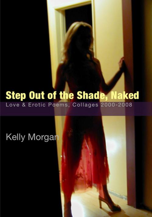 Cover of the book Step Out of the Shade, Naked by Kelly Morgan, Kelly Morgan