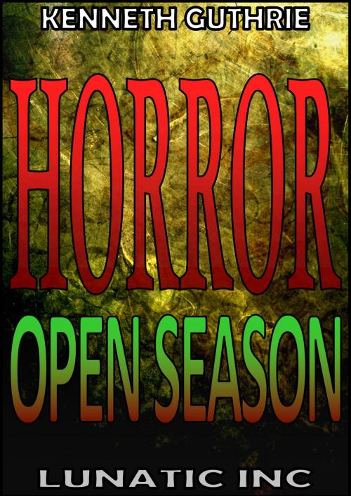 Cover of the book Horror 4: Open Season by Kenneth Guthrie, Lunatic Ink Publishing