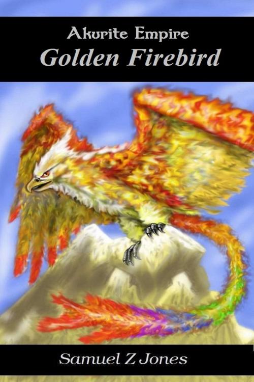 Cover of the book Akurite Empire Book Two: Golden Firebird by Samuel Z Jones, Samuel Z Jones