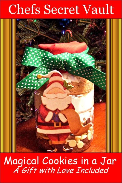 Cover of the book Magical Cookies in a Jar A Gift with Love Included by Chefs Secret Vault, Chefs Secret Vault