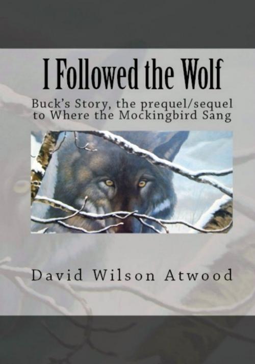 Cover of the book I Followed the Wolf, Buck's Story, the prequel/sequel to Where the Mockingbird Sang by David Wilson Atwood, David Wilson Atwood