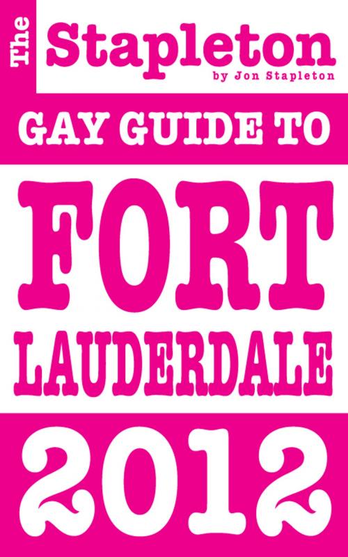 Cover of the book The Stapleton 2012 Gay Guide to Fort Lauderdale by Jon Stapleton, Andrew Delaplaine