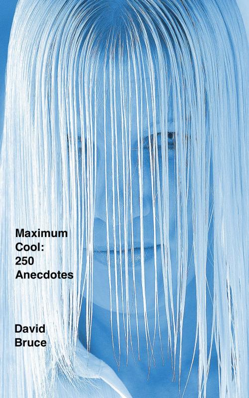 Cover of the book Maximum Cool: 250 Anecdotes by David Bruce, David Bruce