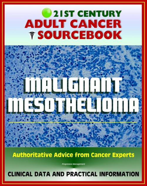 Cover of the book 21st Century Adult Cancer Sourcebook: Malignant Mesothelioma - Clinical Data for Patients, Families, and Physicians by Progressive Management, Progressive Management