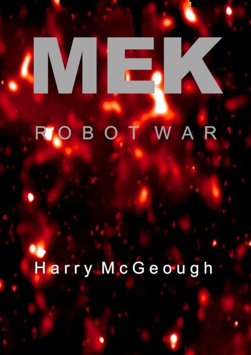 Cover of the book MEK Robot War by Harry McGeough, Harry McGeough