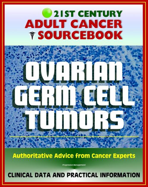 Cover of the book 21st Century Adult Cancer Sourcebook: Ovarian Germ Cell Tumors - Clinical Data for Patients, Families, and Physicians by Progressive Management, Progressive Management