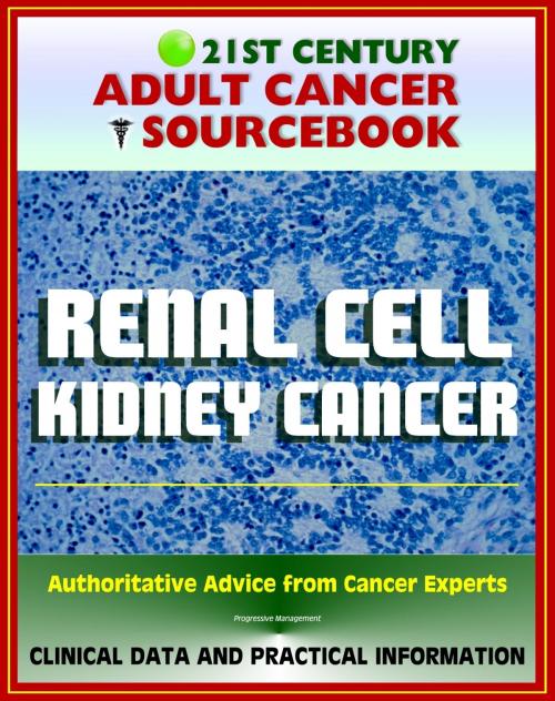 Cover of the book 21st Century Adult Cancer Sourcebook: Renal Cell Cancer, Kidney Cancer, Renal Adenocarcinoma, Hypernephroma - Clinical Data for Patients, Families, and Physicians by Progressive Management, Progressive Management