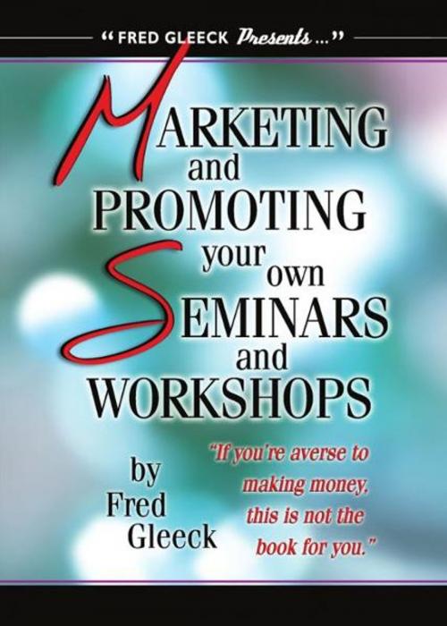 Cover of the book Marketing and Promoting Your Own Seminars and Workshops by Fred Gleeck, Fred Gleeck