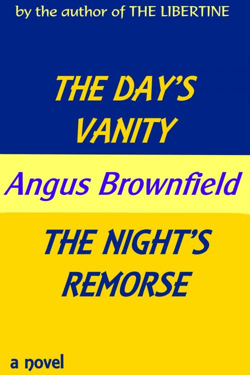 Cover of the book The Day's Vanity, The Night's Remorse by Angus Brownfield, Angus Brownfield