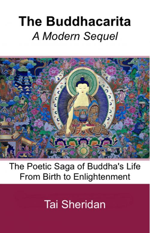 Cover of the book The Buddhacarita: A Modern Sequel: The Poetic Saga of Buddha's Life from Birth to Enlightenment by Tai Sheridan, Ph.D., Tai Sheridan, Ph.D.