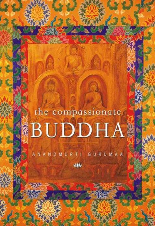 Cover of the book The Compassionate Buddha by Anandmurti Gurumaa, Anandmurti Gurumaa