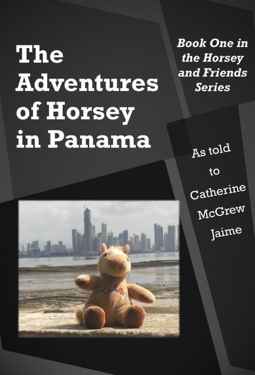 Cover of the book The Adventures of Horsey In Panama by Catherine McGrew Jaime, Catherine McGrew Jaime