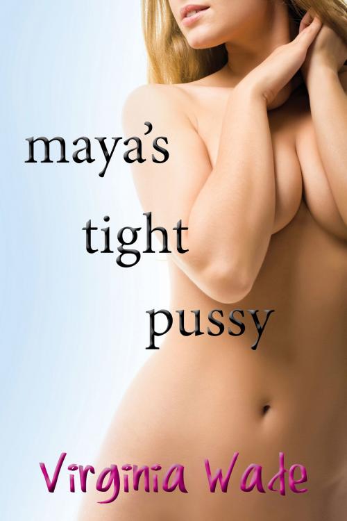Cover of the book Maya's Tight Pussy by Virginia Wade, Virginia Wade