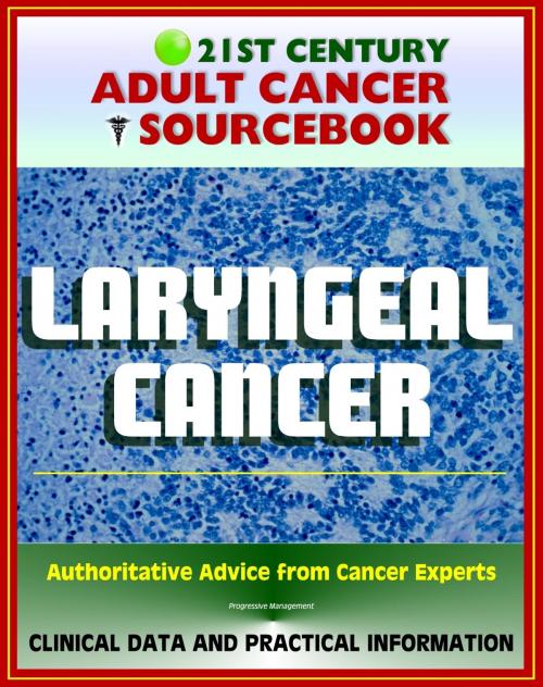 Cover of the book 21st Century Adult Cancer Sourcebook: Laryngeal Cancer (Throat Cancer) - Clinical Data for Patients, Families, and Physicians by Progressive Management, Progressive Management
