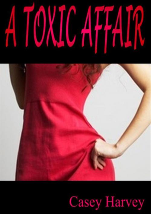 Cover of the book A Toxic Affair by Casey Harvey, Casey Harvey